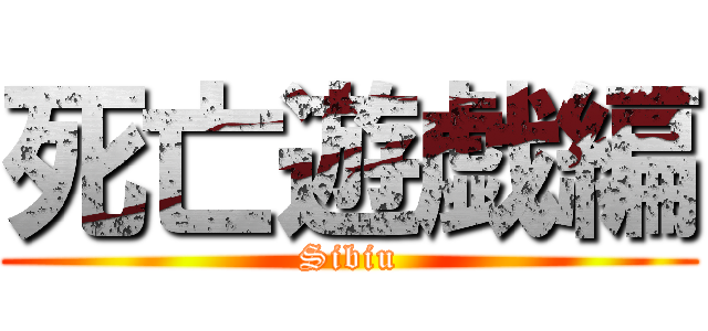 死亡遊戯編 (Sibiu)