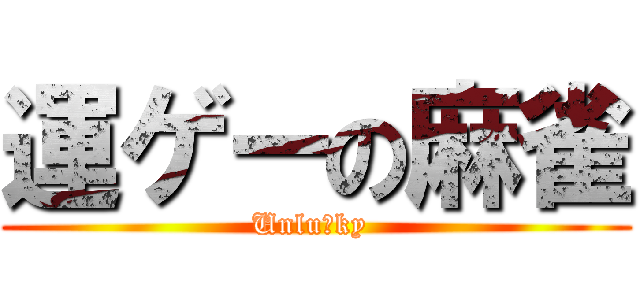 運ゲーの麻雀 (Unluｃky )