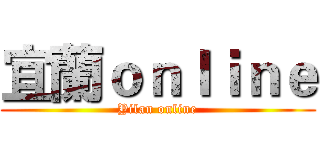 宜蘭ｏｎｌｉｎｅ (Yilan online)