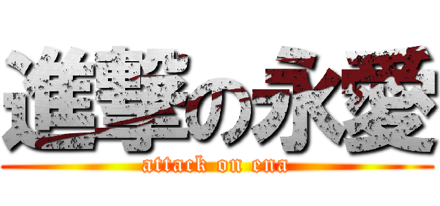 進撃の永愛 (attack on ena)