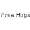 Ｆｒｅｅ Ｈｕｇｓ (and maybe a kiss if you're lucky)