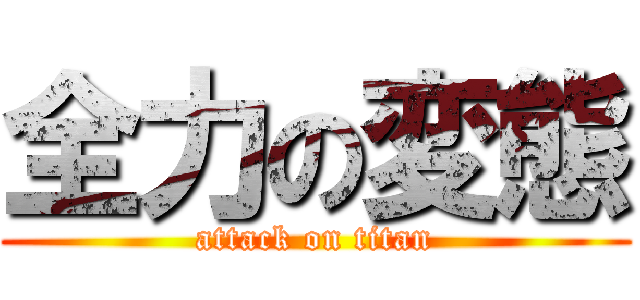 全力の変態 (attack on titan)