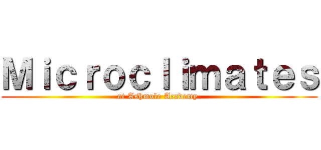 Ｍｉｃｒｏｃｌｉｍａｔｅｓ (at Ashmole Academy )