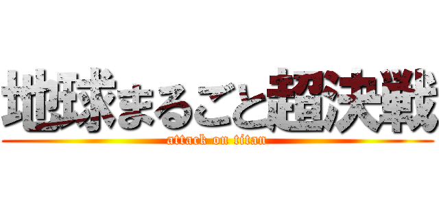 地球まるごと超決戦 (attack on titan)