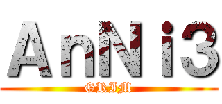 ＡｎＮｉ３ (GRIM)