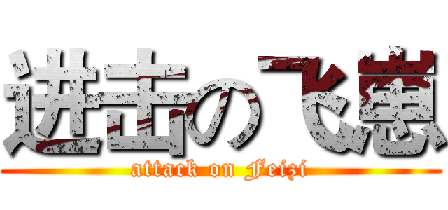 进击の飞崽 (attack on Feizi)