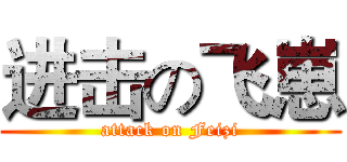 进击の飞崽 (attack on Feizi)