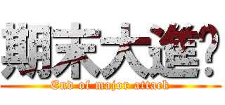 期末大進擊 (End of major attack)