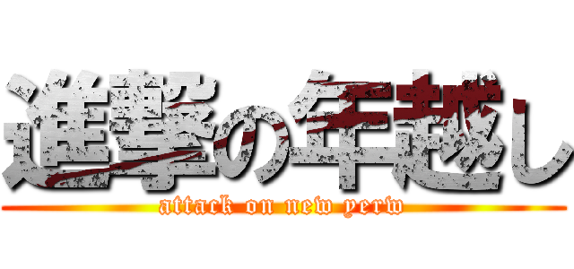 進撃の年越し (attack on new yerw)