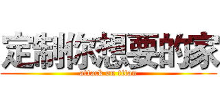 定制你想要的家 (attack on titan)