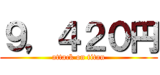 ９，４２０円 (attack on titan)