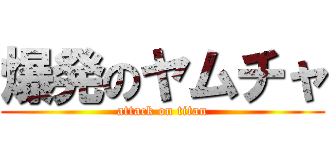 爆発のヤムチャ (attack on titan)