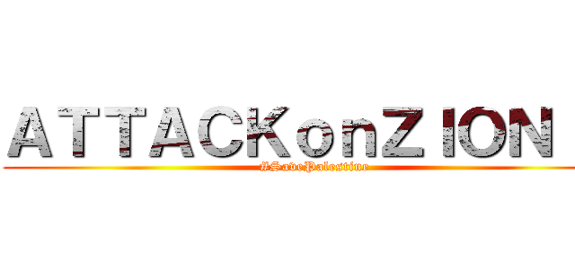 ＡＴＴＡＣＫｏｎＺＩＯＮＩＺ (#SavePalestine)
