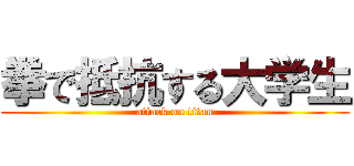 拳で抵抗する大学生 (attack on titan)