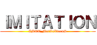 ＩＭＩＴＡＴＩＯＮ (IMTT_MarLuXiaeuS)