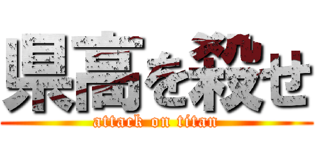県高を殺せ (attack on titan)