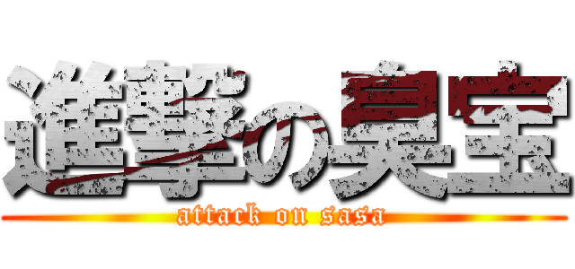 進撃の臭宝 (attack on sasa)