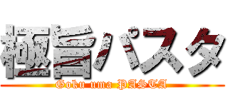 極旨パスタ (Goku uma PASTA)