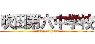 吹田第六中学校 (attack on titan)
