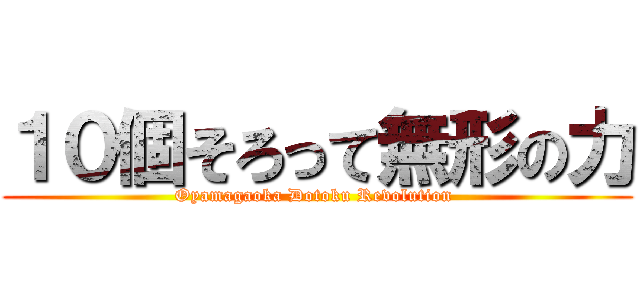 １０個そろって無形の力 (Oyamagaoka Dotoku Revolution )