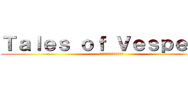 Ｔａｌｅｓ ｏｆ Ｖｅｓｐｅｒｉａ (テイルズオブヴェスペリア)