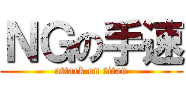ＮＧの手速 (attack on titan)
