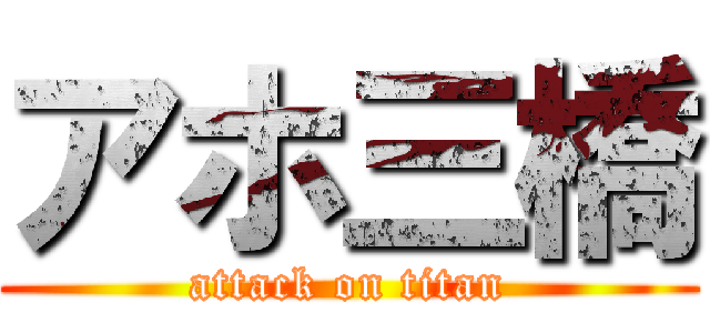 アホ三橋 (attack on titan)