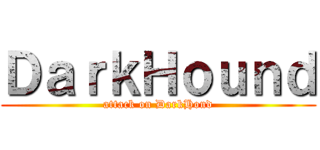 ＤａｒｋＨｏｕｎｄ (attack on DarkHond)