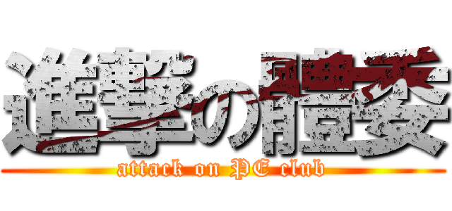 進撃の體委 (attack on PE club)