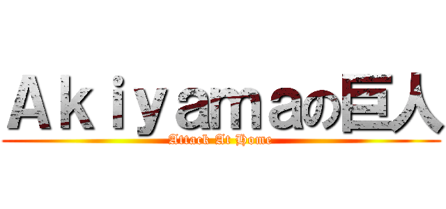 Ａｋｉｙａｍａの巨人 (Attack At Home)