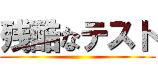 残酷なテスト ()