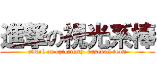 進撃の視光系棒 (attack on optometry  baseball team)