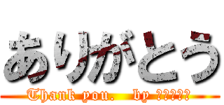 ありがとう (Thank you.   by ＫＹＯＫＯ)