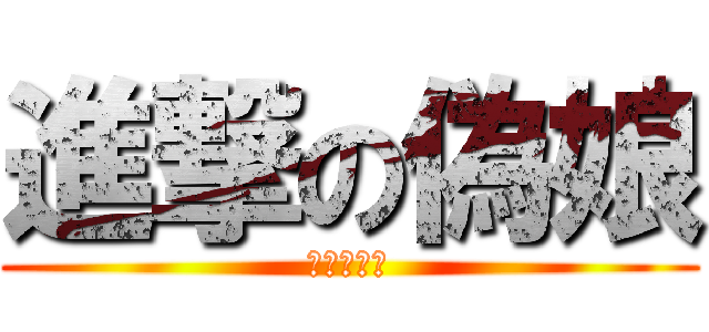 進撃の偽娘 (偽娘の逆襲)