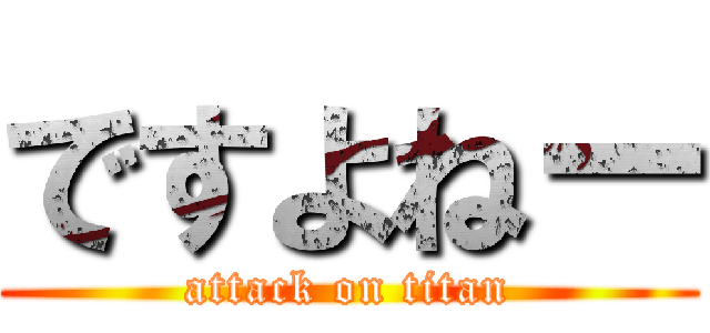 ですよねー (attack on titan)