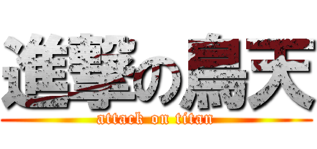 進撃の鳥天 (attack on titan)