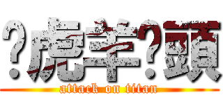 ㄚ虎羊蔥頭 (attack on titan)