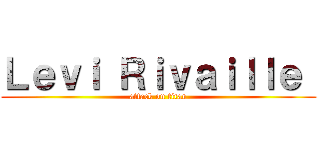 Ｌｅｖｉ Ｒｉｖａｉｌｌｅ  (attack on titan)