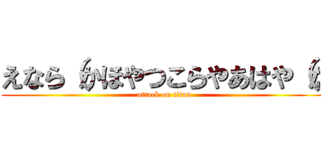 えなら（かほやつこらやあはや（た (attack on titan)