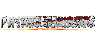 内村南原最強捜索隊 (attack on titan)