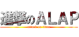 進撃のＡＬＡＰ (attack on titan)