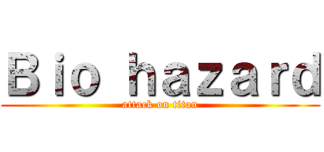 Ｂｉｏ ｈａｚａｒｄ (attack on titan)