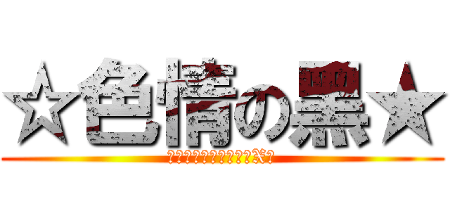 ☆色情の黑★ (別再尻了，怕妳以後性X能)