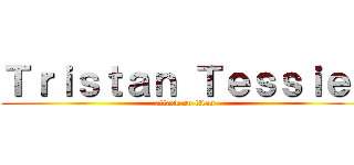 Ｔｒｉｓｔａｎ Ｔｅｓｓｉｅｒ (attack on titan)