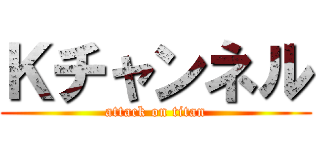 Ｋチャンネル (attack on titan)