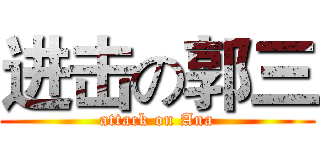 进击の郭三 (attack on Ana)