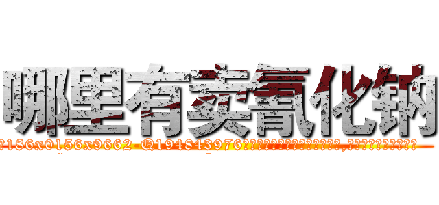 哪里有卖氰化钠 (哪里有卖氰化钠【电.话186x0156x9662-Q194843976林氏药业】我们做的是长期生意,靠的是老客户长期支持
参考消息网2月20日报道 韩媒称，“剩女多、离婚率高的城市，房价一定会上涨。”这是中国经济学家金岩石2016年12月参加在上海举行的房地产相关论坛时说的话。
)