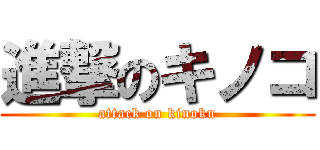 進撃のキノコ (attack on kinoku)