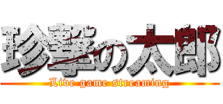 珍撃の太郎 (Live game streaming)