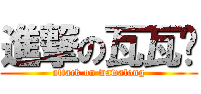 進撃の瓦瓦龙 (attack on wawalong)